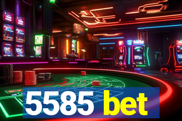 5585 bet